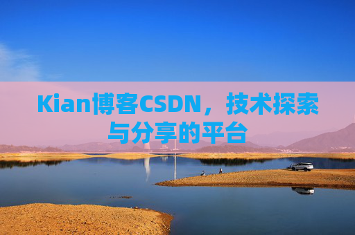 Kian博客CSDN，技术探索与分享的平台